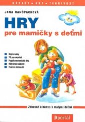 kniha Hry pre mamičky s deťmi zábavné činnosti s malými deťmi, Portál 2005