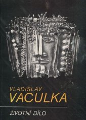 kniha Vladislav Vaculka Životní dílo : Kat. výstavy, Zlín 18. prosince 1990 - 17. února 1991, Kroměříž 3. března - 28. dubna 1991, Strážnice 5. května - 21. července 1991, Hodonín 31. července - 22. září 1991, Cheb říjen -prosinec 1991, Oblastní galerie výtvarného umění 1990