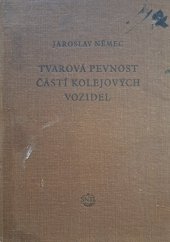 kniha Tvarová pevnost částí kolejových vozidel Určeno pro posluchače vys. škol strojního oboru, vys. školy žel. a pro techniky a konstruktéry v prům., SNTL 1955