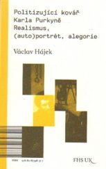 kniha Politizující kovář Karla Purkyně Realismus, (auto)portrét, alegorie, Univerzita Karlova, Fakulta humanitních studií 2015