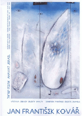 kniha Jan František Kovář výstava - obrazy, objekty, smalty = exhibition - paintings, objects, enamels : Muzeum ghetta Terezín 14.7.-30.9.2008, Malá pevnost Terezín 5.10.-30.10.2008, Památník Terezín 2008