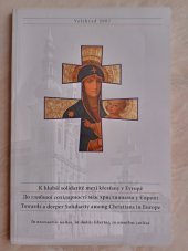 kniha K hlubší solidaritě mezi křesťany v Evropě [jubilejní velehradský kongres : Velehrad, Česká republika, 28. června - 1. července 2007 : při příležitosti 100. výročí Prvního velehradského kongresu (1907-2007)] = Do hlybšoji solìdarnostì mìž chrystyjanamy u Evropì : [juvìlejnyj velehrads'kyj z´jizd :, Refugium Velehrad-Roma 2007