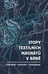 kniha STOPY TEXTILNÍCH MAGNÁTŮ V BRNĚ. Löw-Beer - Stiassni - Tugendhat, Muzeum Brněnska 2017