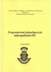 kniha Programování jednočipových mikropočítačů PIC, Vysoká škola báňská - Technická univerzita Ostrava 2008