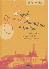 kniha Mezi alembikem a spilkou svět sládka a spisovatele Otakara Zachara, Halda 2012