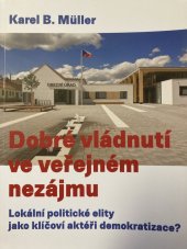 kniha Dobré vládnutí ve veřejném nezájmu Lokální politické elity jako klíčoví aktéři demlokratizace?, Sociologické nakladatelství 2018