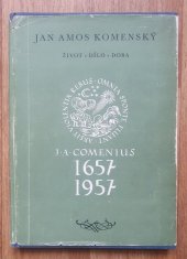 kniha J.A. Komenského život, dílo, doba Průvodce a katalog výstavy uspoř. k 300. výročí vydání amsterodamského souboru ... Opera didactica omnia ... a k 300. výročí 1. vyd. knihy Orbis pictus ... v Praze, červen-prosinec 1957, SPN 1957