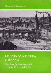 kniha Lodníkova dcera z Řezna Karolina Gerhardingerová - Matka Terezie od Ježíše, Matice Cyrillo-Methodějská 1993