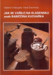 kniha Jak se vařilo na Kladensku, aneb, Babiččina kuchařka, Sládečkovo vlastivědné muzeum 2006