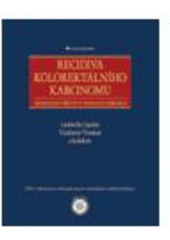 kniha Recidiva kolorektálního karcinomu komplexní přístup z pohledu chirurga, Grada 2009