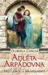 kniha Adléta Arpádovna  - Mezi láskou a spravedlností, Alpress 2024