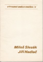 kniha Výtvarní umělci dneška Díl 2, - Miloš Slezák, Jiří Hadlač : [obrazy, grafika, sochy, plakáty... aj.] - met. materiál., Městské kulturní středisko S. K. Neumanna 1986