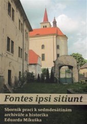 kniha Fontes ipsi sitiunt Sborník prací k sedmdesátinám archiváře a historika Eduarda Mikuška, Scriptorium 2016