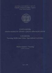 kniha Záznamník ošetřovatelských výkonů a jiných odborných aktivit ošetřovatelství : studijní program = Logbook nursing skills and other specialized activities : nursing, Slezská univerzita v Opavě, Fakulta veřejných politik v Opavě, Ústav ošetřovatelství 2009