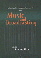 kniha Music and Broadcasting [musicological colloquium at the Brno International Music Festival, 39 : Dietrichstein Palace, Congress Hall Brno, 27-29 September 2004], KLP - Koniasch Latin Press 2007