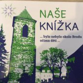 kniha Naše knížka… bylo nebylo okolo Brodu očima dětí Vzkvétání škol Českobrodska, Město Český Brod 2021