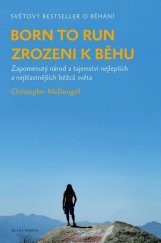 kniha Zrozeni k běhu - Born to run zapomenutý národ a tajemství nejlepších a nejšťastnějších běžců světa, Mladá fronta 2022