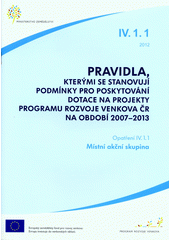 kniha Pravidla, kterými se stanovují podmínky pro poskytování dotace na projekty Programu rozvoje venkova ČR na období 2007-2013. Opatření IV.1.1, - Místní akční skupina, Ministerstvo zemědělství 2012