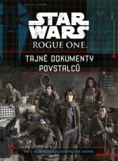 kniha Star Wars Rogue One - Tajné dokumenty povstalců Vše o nejstatečnější povstalecké skupině, Egmont 2016
