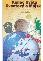 kniha Konec světa kvantový a májský, --aneb, Jak kvantoví fyzikové změřili, zda skutečně nastane konec světa předpovězený dle májského kalendáře, Josef Hejnák 2012