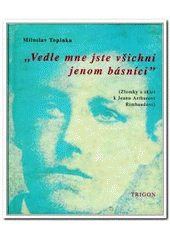 kniha Vedle mne jste všichni jenom básníci (zlomky a skici k Jeanu Arthurovi Rimbaudovi), Trigon 1995