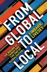 kniha From Global to Local The Making of Things and the End of Globalisation, Profile Books 2017