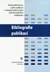 kniha Konstruktivismus a jeho aplikace v integrovaném pojetí přírodovědného vzdělávání. Bibliografie publikací k projektu GAČR 406/05/0188, Univerzita Palackého v Olomouci 2005