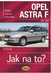 kniha Údržba a opravy automobilů Opel Astra F Limuzína a Caravan zážehové motory ..., vznětové motory ..., Kopp 2008