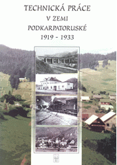 kniha Technická práce v zemi Podkarpatoruské 1919-1933,  Užhorodský spolek Slováků 2004