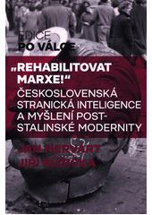 kniha "Rehabilitovat Marxe!" Československá stranická inteligence a myšlení post-stalinské modernity, Nakladatelství Lidové noviny 2020