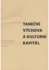 kniha Taneční výchova a kulturní kapitál celostátní sympozium o taneční výchově na přelomu tisíciletí : sborník příspěvků, NIPOS-ARTAMA, Národní informační a poradenské středisko pro kulturu 2008