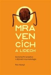 kniha O mravencích a lidech Sociomorfní projekce v dějinách myrmekologie, Pavel Mervart 2018