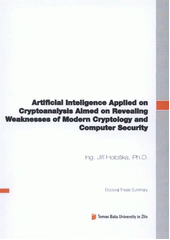 kniha Artificial inteligence applied on cryptoanalysis aimed on cryptoanalysis aimed [sic] on revealing weaknesses of modern cryptology and computer security = Umělá inteligence aplikovaná na kryptoanalýzu zaměřená na odhalování slabostí moderní kryptologie a počítačové bezpečnosti : doctoral thesis summary, Tomas Bata University in Zlín 2012