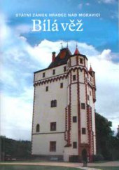 kniha Státní zámek Hradec nad Moravicí - Bílá věž, Národní památkový ústav, Územní odborné pracoviště v Ostravě 2009