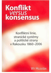 kniha Konflikt versus konsensus konfliktní linie, stranické systémy a politické strany v Rakousku 1860-2006, Masarykova univerzita, Mezinárodní politologický ústav 2008