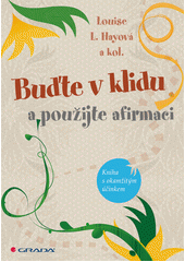 kniha Buďte v klidu a použijte afirmaci Kniha s okamžitým účinkem, Grada 2013