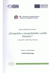 kniha Perspektivy energetického využití biomasy sborník příspěvků konference 5. října 2011, Hotel Flora, Olomouc konané v rámci projektu COACH BioEnergy, Vysoká škola báňská - Technická univerzita Ostrava 2011