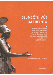 kniha Sluneční vůz Faethonta abecední průvodce vzácnými lokalitami a skvosty starověku (Egypt, Řecko a Řím) : minulost v publikacích naše [i.e. naší] doby (výběr literatury), I. Lisový 2012