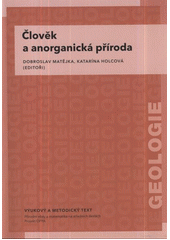 kniha Člověk a anorganická příroda vzdělávací modul geologie : výukový a metodický text : Přírodní vědy a matematika na středních školách v Praze: aktivně, aktuálně a s aplikacemi - projekt OPPA, P3K 2012