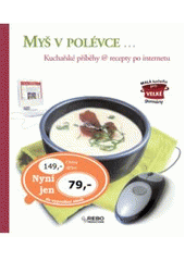 kniha Myš v polévce-- kuchařské příběhy @ recepty po internetu, Rebo 2007