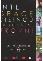 kniha Integrace cizinců na lokální úrovni evropská města : výstupy projektu "Vzájemná komunikace = lepší integrace II", Slovo 21 2012