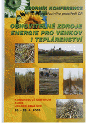 kniha Obnovitelné zdroje energie pro venkov i teplárenství Hradec Králové, 26. a 27. dubna 2005 : sborník konference Ministerstva životního prostředí, Parexpo 2005