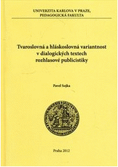 kniha Tvaroslovná a hláskoslovná variantnost v dialogických textech rozhlasové publicistiky, Univerzita Karlova, Pedagogická fakulta 2012