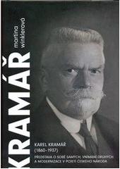 kniha Karel Kramář (1860-1937) představa o sobě samých, vnímání druhých a modernizace v pojetí českého politika, Argo 2011
