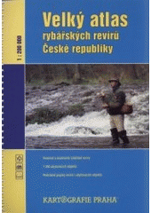 kniha Velký atlas rybářských revírů České republiky svazové a soukromé rybářské revíry, Kartografie 2007