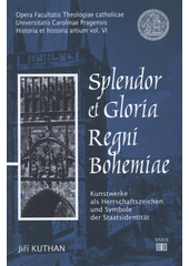 kniha Splendor et Gloria Regni Bohemiae Kunstwerke als Herrschaftszeichen und Symbole der Staatsidentität, Institut für Geschichte der christlichen Kunst der Katholisch-theologischen Fakultät der Karlsuniversität Prag im Verlag Tomáš Halama 2007