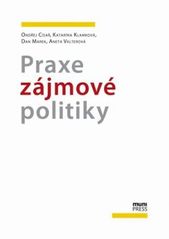 kniha Praxe zájmové politiky učební text pro potřeby kurzu POL497 katedry politologie FSS MU, Masarykova univerzita 2011