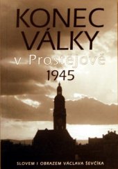 kniha Konec války v Prostějově 1945 slovem i obrazem Václava Ševčíka, Václav Ševčík 2005