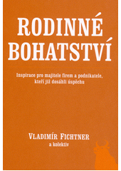 kniha Rodinné bohatství  inspirace pro majitele firem a podnikatele, kteří již dosáhli úspěchu, Fichtner a.s. 2022