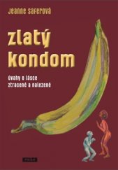 kniha Zlatý kondom Úvahy o lásce ztracené a nalezené, Práh 2017